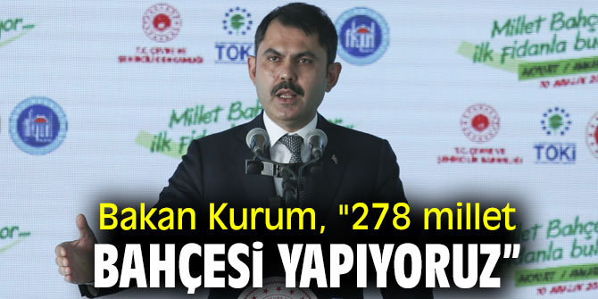 Bakan Kurum, "278 millet bahçesi yapıyoruz”