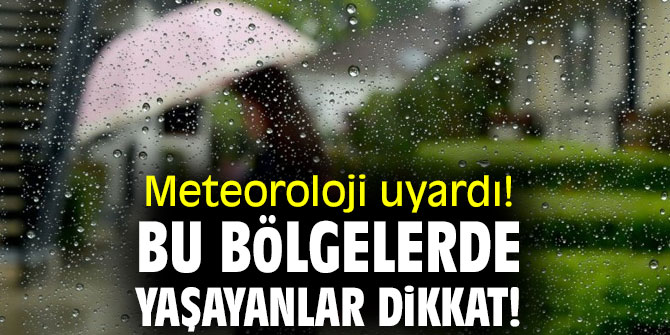 Meteoroloji açıkladı! Bu bölgelerde yaşayanlar dikkat! Sağanak geliyor