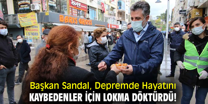 Başkan Sandal, Depremde Hayatını Kaybedenler İçin Lokma Döktürdü!