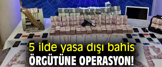 5 ilde yasa dışı bahis örgütüne operasyon!