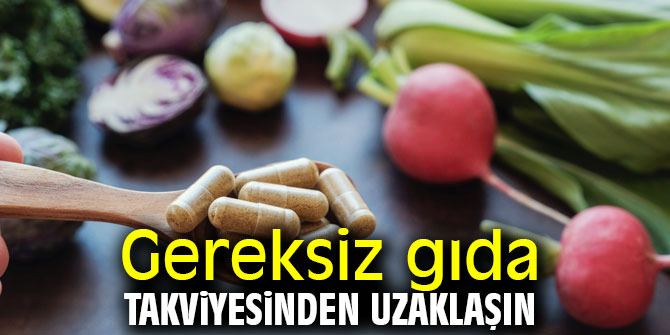 Gereksiz gıda takviyesinden uzaklaşın