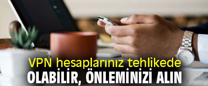 VPN hesaplarınız tehlikede olabilir, önleminizi alın