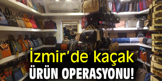 İzmir’de kaçak ürün operasyonu!