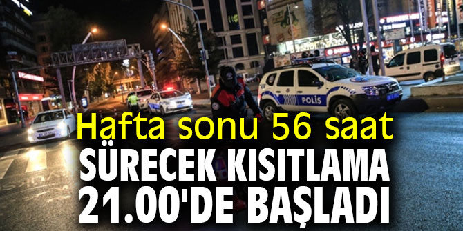 Hafta sonu 56 saat sürecek kısıtlama 21.00'da başladı