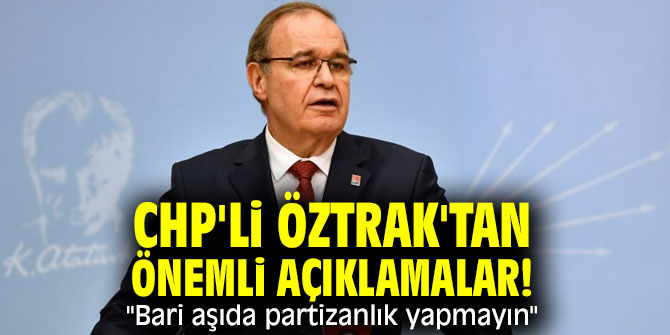 CHP'li Öztrak'tan önemli açıklamalar! "Bari aşıda partizanlık yapmayın"