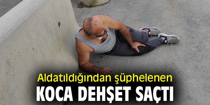 Aldatıldığından şüphelendi dehşet saçtı!