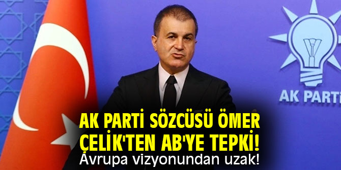 AK Parti Sözcüsü Ömer Çelik'ten AB'ye tepki! Avrupa vizyonundan uzak!