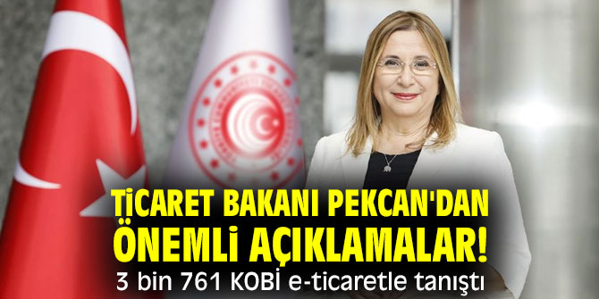 Ticaret Bakanı Pekcan'dan önemli açıklamalar! 3 bin 761 KOBİ e-ticaretle tanıştı