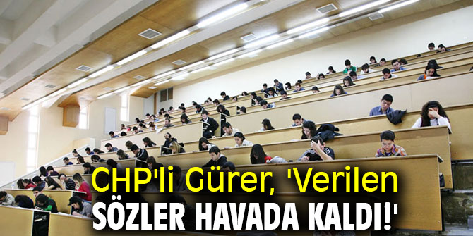 CHP'li Gürer, 'Verilen sözler havada kaldı!'