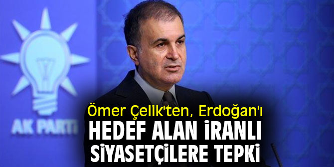 Ömer Çelik'ten, Erdoğan'ı hedef alan İranlı siyasetçilere tepki