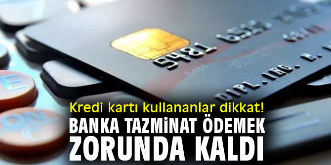 Kredi kartı kullananlar dikkat! Banka tazminat ödemek zorunda kaldı