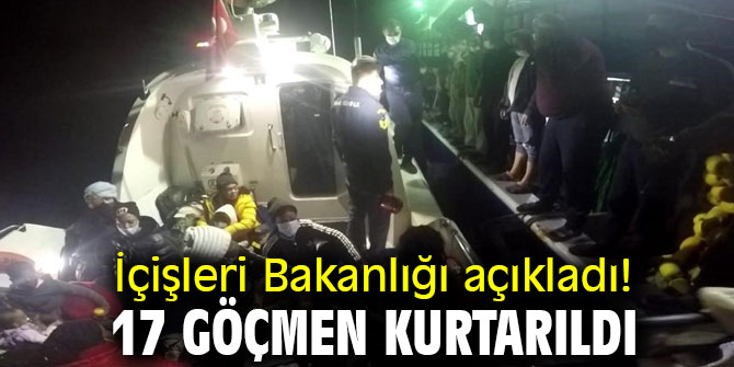 İçişleri Bakanlığı açıkladı! 17 göçmen kurtarıldı