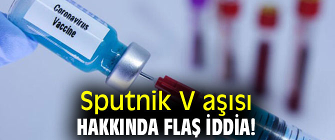 Sputnik V aşısı hakkında flaş iddia!