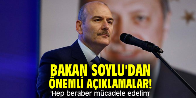 Bakan Soylu'dan önemli açıklamalar! "Hep beraber mücadele edelim"