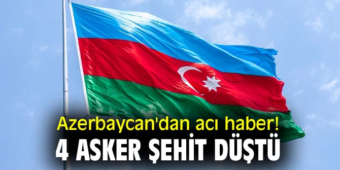 Azerbaycan'dan acı haber! 4 asker şehit düştü
