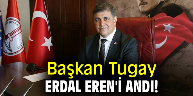 Başkan Tugay, Erdal Eren'i andı!
