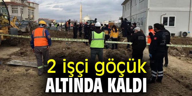 2 işçi göçük altında kaldı