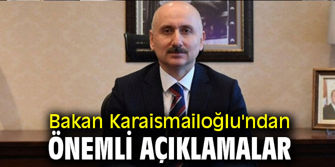 Karaismailoğlu'ndan önemli açıklamalar