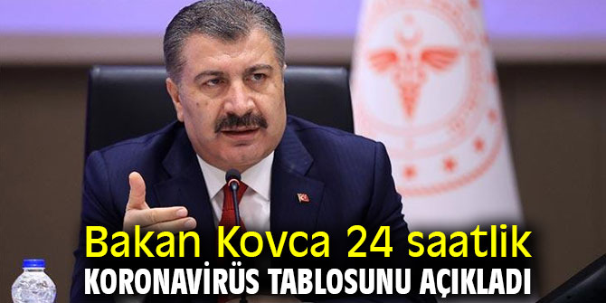 24 saatlik korona virüs tablosunu açıkladı