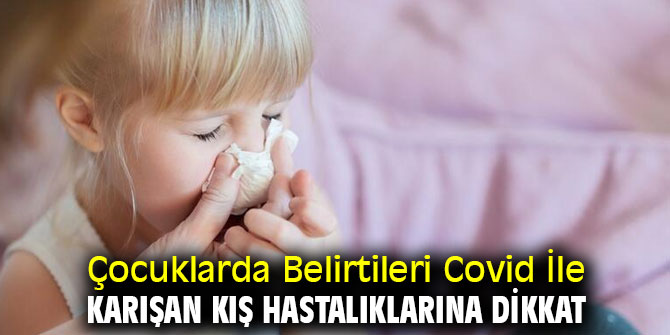 Uzmanı uyardı! Çocuklarda Belirtileri Covid İle Karışan Kış Hastalıklarına Dikkat