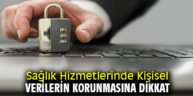 Sağlık Hizmetlerinde Kişisel Verilerin Korunmasına Dikkat