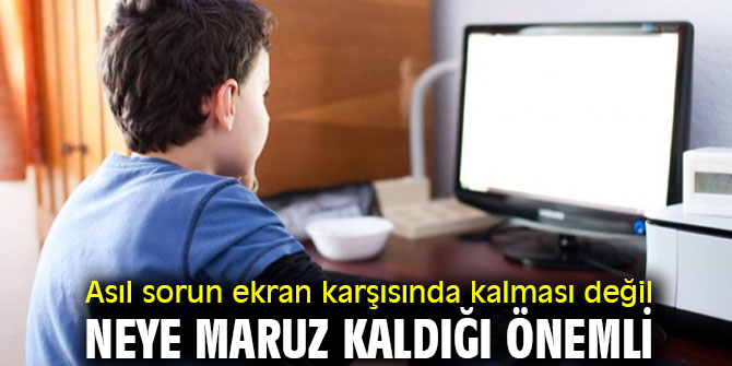 Çocukların ekran karşısında neye maruz kaldığı önemli