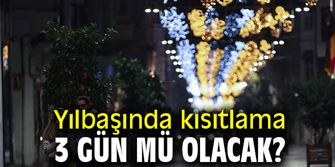 Yılbaşında 3 gün kısıtlama gelebilir!