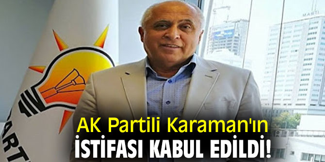 AK Partili Karaman'ın istifası kabul edildi!