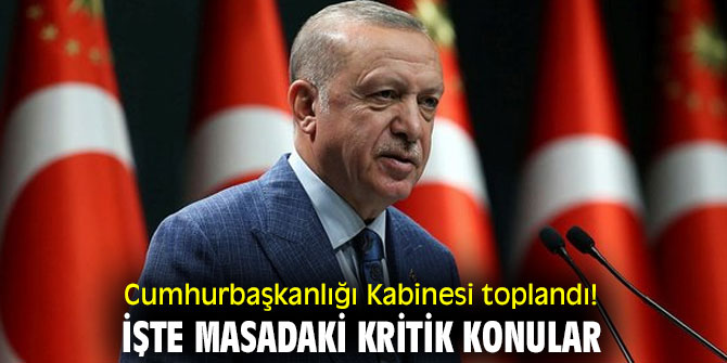 Cumhurbaşkanlığı Kabinesi toplandı! İşte masadaki kritik konular...