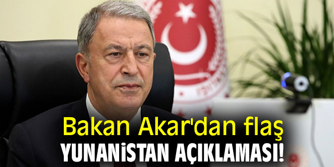 Bakan Akar'dan flaş Yunanistan açıklaması!