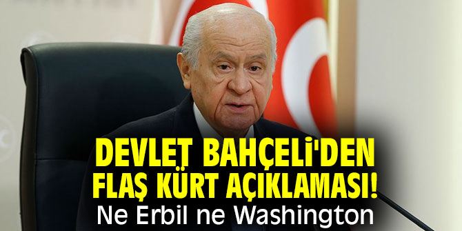 Devlet Bahçeli'den flaş kürt açıklaması! Ne Erbil ne Washington...