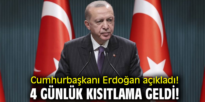 Cumhurbaşkanı Erdoğan açıkladı! 4 günlük kısıtlama geldi!