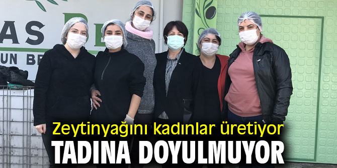 Zeytinyağını kadınlar üretiyor, tadına doyulmuyor