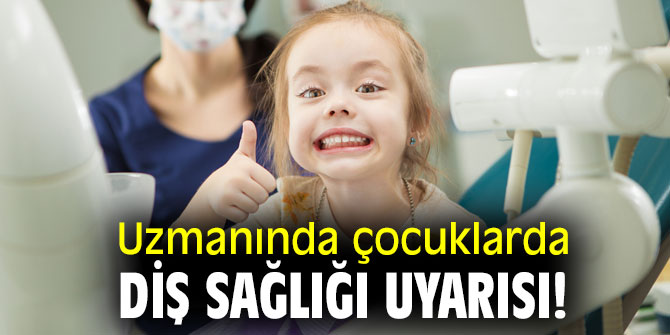 Uzmanında çocuklarda diş sağlığı uyarısı!