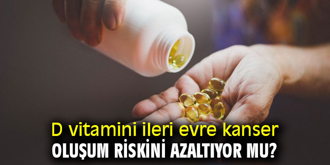 Dikkat! D vitamini ileri evre kanser oluşum riskini azaltıyor mu?