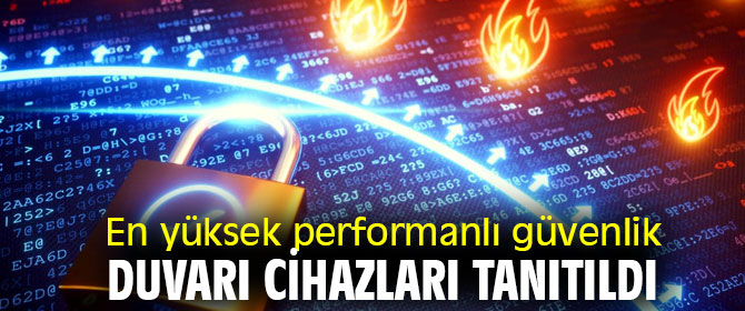 En yüksek performanlı güvenlik duvarı cihazları tanıtıldı