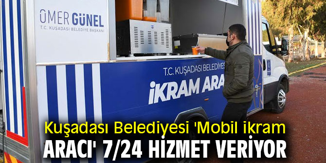 Kuşadası Belediyesi 'Mobil ikram aracı' 7/24 hizmet veriyor