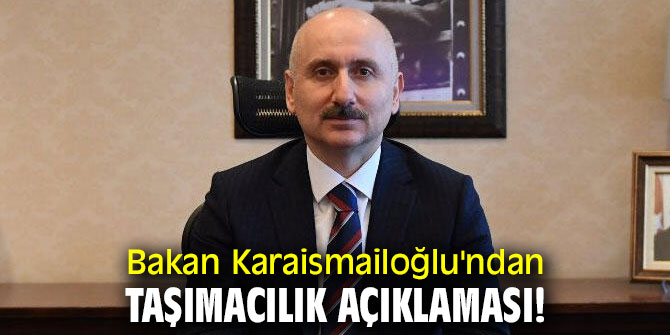 Bakan Karaismailoğlu'ndan taşımacılık açıklaması!