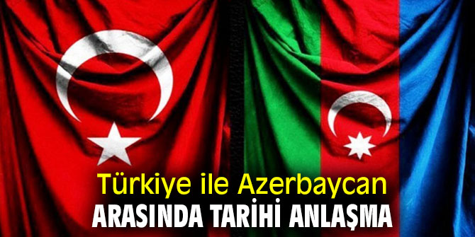 Türkiye ile Azerbaycan arasında tarihi anlaşma! 
