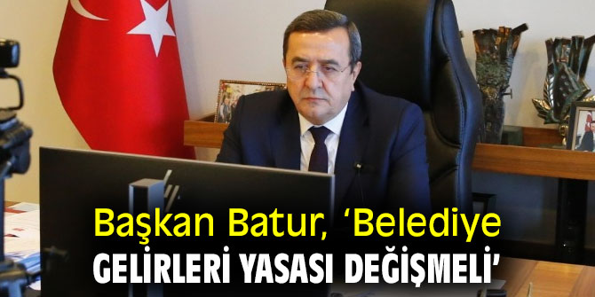 Başkan Batur: Belediye gelirleri yasası değişmeli