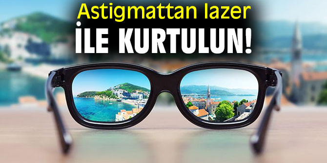 Astigmattan lazer ile kurtulun!