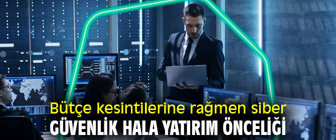 Bütçe kesintilerine rağmen siber güvenlik hala yatırım önceliği