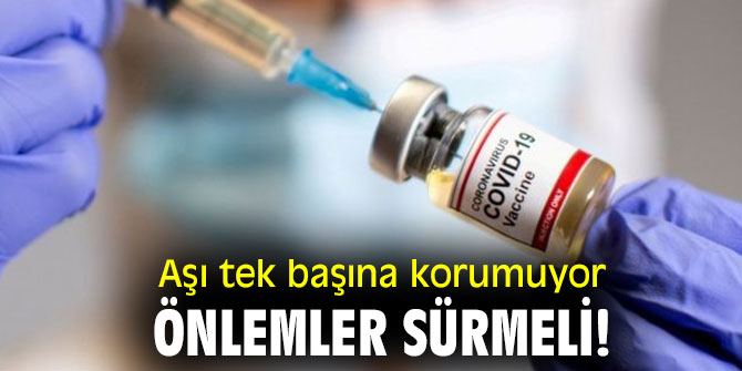 Dikkat! Aşı tek başına korumuyor, önlemler sürmeli!