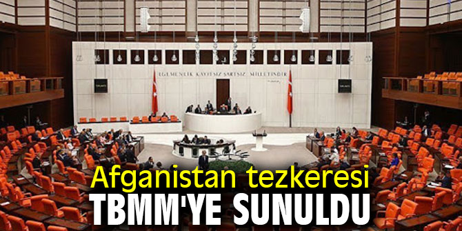 Afganistan tezkeresi TBMM'ye sunuldu
