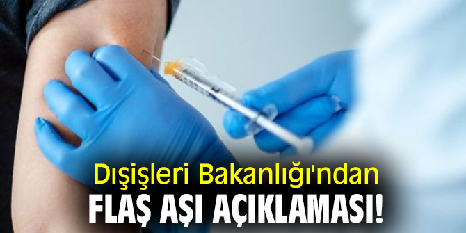 Dışişleri Bakanlığı'ndan flaş aşı açıklaması!