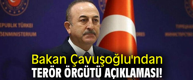 Bakan Çavuşoğlu'ndan terör örgütü açıklaması!