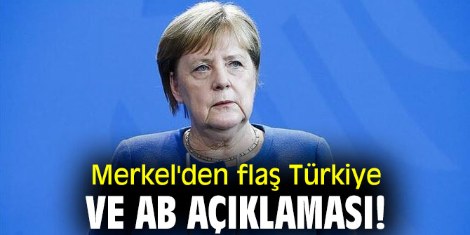 Merkel'den flaş Türkiye ve AB açıklaması!