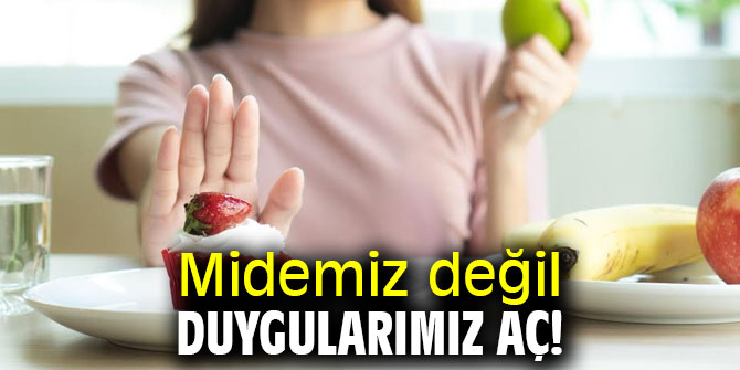 Midemiz değil, duygularımız aç!