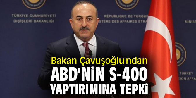 Bakan Çavuşoğlu'ndan ABD'nin S-400 yaptırımına sert tepki