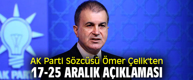 AK Parti Sözcüsü Ömer Çelik'ten 17-25 Aralık açıklaması